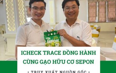 iCheck Trace đồng hành cùng gạo hữu cơ Sepon trong lĩnh vực truy xuất nguồn gốc